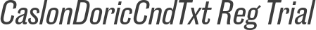 CaslonDoricCndTxt Reg Trial