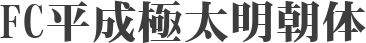 FC平成極太明朝体