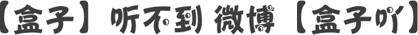 【盒子】听不到 微博【盒子吖】