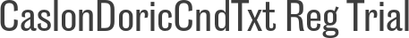 CaslonDoricCndTxt Reg Trial