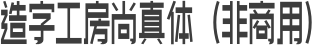 造字工房尚真体（非商用）