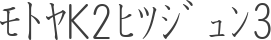 ﾓﾄﾔK2ﾋﾂｼﾞｭﾝ3