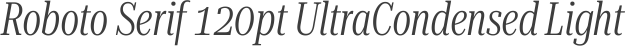 Roboto Serif 120pt UltraCondensed Light