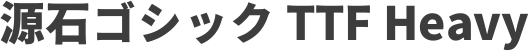 源石ゴシック TTF Heavy